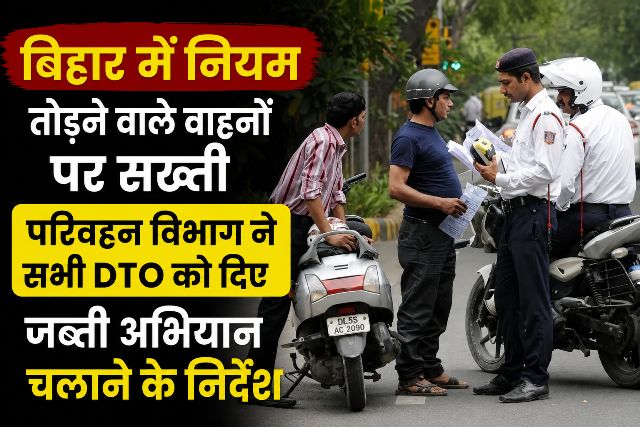 Crackdown on rule-breaking vehicles in Bihar Transport Department directs all DTOs to launch vehicle seizure operations.